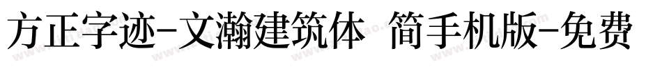 方正字迹-文瀚建筑体 简手机版字体转换